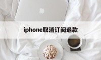 iphone取消订阅退款的简单介绍