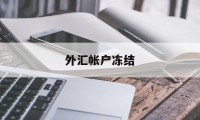 外汇帐户冻结(外汇交易账号冻结了还能出金吗)