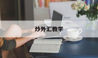 炒外汇教学(炒外汇新手教程)