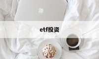 etf投资(ETF投资优势)