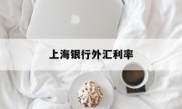 上海银行外汇利率(上海银行最新外汇牌价)