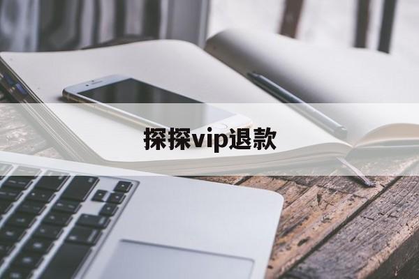 探探vip退款(探探vip退款怎么申请退回)