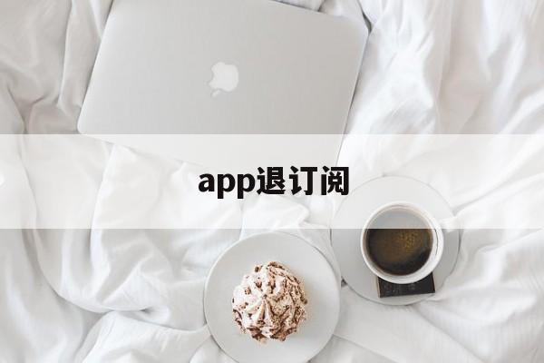 app退订阅(app订阅如何退订)