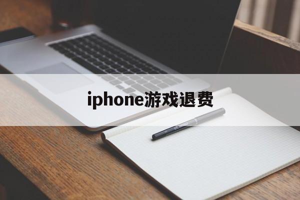 iphone游戏退费(iphone游戏充值退费)